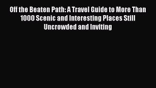 Download Off the Beaten Path: A Travel Guide to More Than 1000 Scenic and Interesting Places