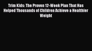 Read Trim Kids: The Proven 12-Week Plan That Has Helped Thousands of Children Achieve a Healthier