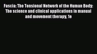 Read Fascia: The Tensional Network of the Human Body: The science and clinical applications
