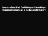 Download Canadas of the Mind: The Making and Unmaking of Canadian Nationalisms in the Twentieth