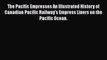 Read The Pacific Empresses An Illustrated History of Canadian Pacific Railway's Empress Liners