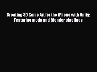 Read Creating 3D Game Art for the iPhone with Unity: Featuring modo and Blender pipelines ebook