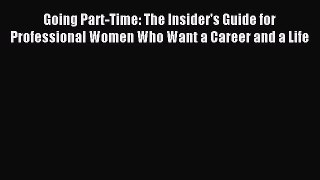 Read Going Part-Time: The Insider's Guide for Professional Women Who Want a Career and a Life