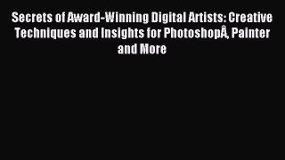 Read Secrets of Award-Winning Digital Artists: Creative Techniques and Insights for PhotoshopÃ‚