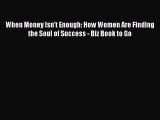Read When Money Isn't Enough: How Women Are Finding the Soul of Success - Biz Book to Go Ebook