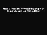 Read Clean Green Drinks: 100  Cleansing Recipes to Renew & Restore Your Body and Mind PDF Online