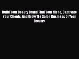 Read Build Your Beauty Brand: Find Your Niche Captivate Your Clients And Grow The Salon Business