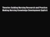 Read Theories Guiding Nursing Research and Practice: Making Nursing Knowledge Development Explicit