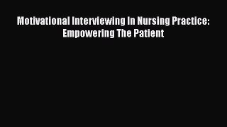Read Motivational Interviewing In Nursing Practice: Empowering The Patient Ebook Free