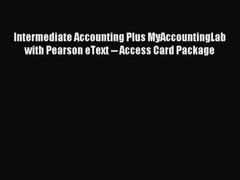 Read Intermediate Accounting Plus MyAccountingLab with Pearson eText Access Card Package