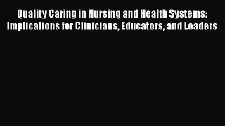 Read Quality Caring in Nursing and Health Systems: Implications for Clinicians Educators and
