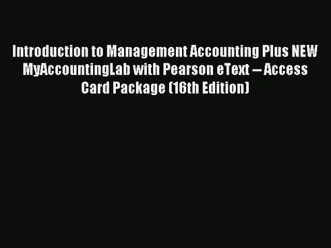 Read Introduction to Management Accounting Plus NEW MyAccountingLab with Pearson eText Access