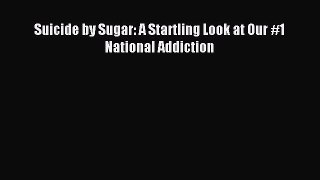 Read Suicide by Sugar: A Startling Look at Our #1 National Addiction Ebook Online