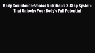 Read Body Confidence: Venice Nutritionâ€™s 3-Step System That Unlocks Your Bodyâ€™s Full Potential