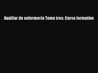 Read Auxiliar de enfermerÃ­a Tomo tres: Curso formativo Ebook Free