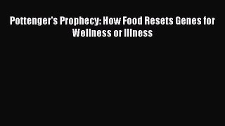 Read Pottenger's Prophecy: How Food Resets Genes for Wellness or Illness Ebook Free