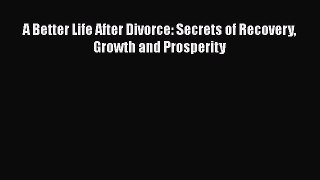 [Read] A Better Life After Divorce: Secrets of Recovery Growth and Prosperity ebook textbooks