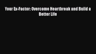 [Download] Your Ex-Factor: Overcome Heartbreak and Build a Better Life E-Book Free