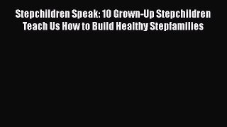 [Read] Stepchildren Speak: 10 Grown-Up Stepchildren Teach Us How to Build Healthy Stepfamilies