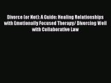 [Read] Divorce (or Not): A Guide: Healing Relationships with Emotionally Focused Therapy/ Divorcing