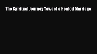 [Read] The Spiritual Journey Toward a Healed Marriage ebook textbooks