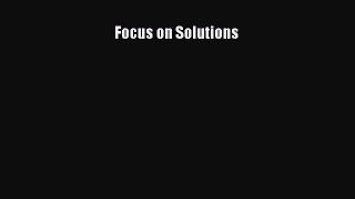 Read Focus on Solutions Ebook Free