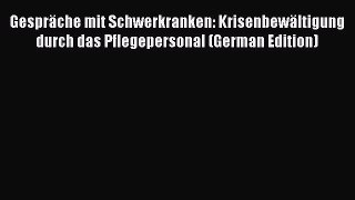 Read GesprÃ¤che mit Schwerkranken: KrisenbewÃ¤ltigung durch das Pflegepersonal (German Edition)