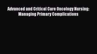 Download Advanced and Critical Care Oncology Nursing: Managing Primary Complications PDF Free