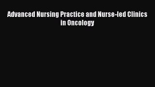 Download Advanced Nursing Practice and Nurse-led Clinics in Oncology Ebook Free