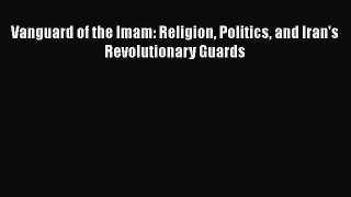[PDF] Vanguard of the Imam: Religion Politics and Iran's Revolutionary Guards  Full EBook