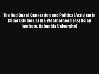 [PDF] The Red Guard Generation and Political Activism in China (Studies of the Weatherhead