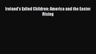 [PDF] Ireland's Exiled Children: America and the Easter Rising  Full EBook