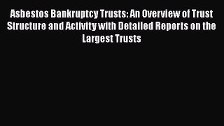 Read Asbestos Bankruptcy Trusts: An Overview of Trust Structure and Activity with Detailed