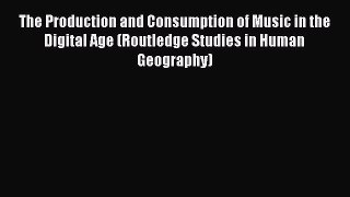 [PDF] The Production and Consumption of Music in the Digital Age (Routledge Studies in Human