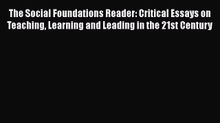 [PDF] The Social Foundations Reader: Critical Essays on Teaching Learning and Leading in the