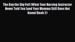 Read The Day the Sky Fell (What Your Nursing Instructor Never Told You (and Your Momma Still
