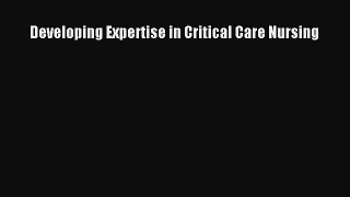 Download Developing Expertise in Critical Care Nursing Ebook Online