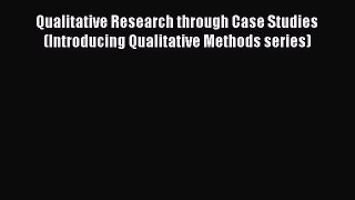 Read Books Qualitative Research through Case Studies (Introducing Qualitative Methods series)