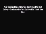 Read Book Your Genius Mind: Why You Don't Need To Be A College Graduate But You Do Need To