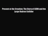 Read Books Present at the Creation: The Story of CERN and the Large Hadron Collider Ebook PDF