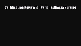 Read Certification Review for Perianesthesia Nursing Ebook Free