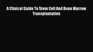 Download A Clinical Guide To Stem Cell And Bone Marrow Transplantation Ebook Free