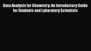 Read Books Data Analysis for Chemistry: An Introductory Guide for Students and Laboratory Scientists