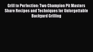 Download Grill to Perfection: Two Champion Pit Masters Share Recipes and Techniques for Unforgettable