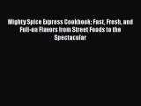 PDF Mighty Spice Express Cookbook: Fast Fresh and Full-on Flavors from Street Foods to the