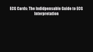 Download ECG Cards: The Indidpensable Guide to ECG Interpretation Ebook Free