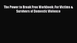 [Read] The Power to Break Free Workbook: For Victims & Survivors of Domestic Violence E-Book