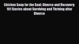 [Read] Chicken Soup for the Soul: Divorce and Recovery: 101 Stories about Surviving and Thriving