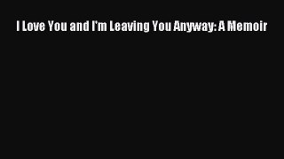 [PDF] I Love You and I'm Leaving You Anyway: A Memoir ebook textbooks