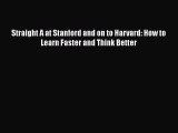 Read Book Straight A at Stanford and on to Harvard: How to Learn Faster and Think Better ebook